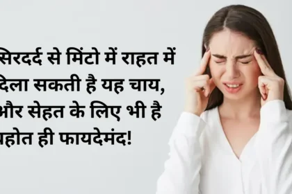 Headache Remedy सिरदर्द से मिंटो में राहत में दिला सकती है यह चाय, और सेहत के लिए भी है बहोत ही फायदेमंद!